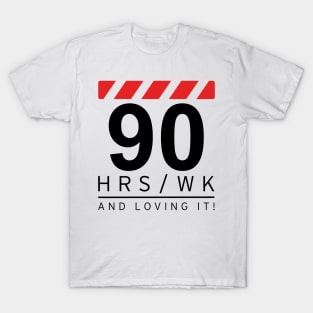 90 hrs / wk and loving it T-Shirt